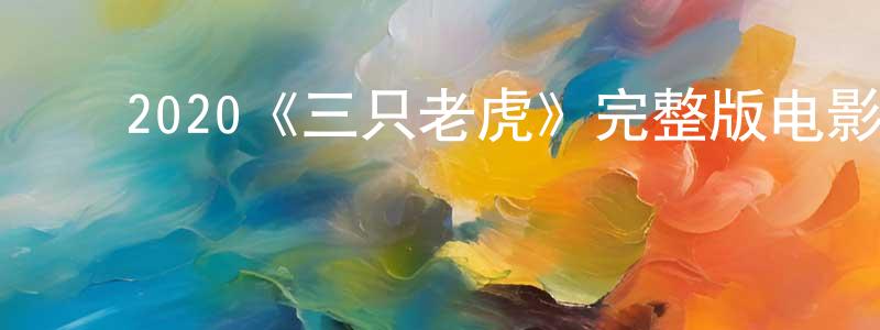 ﻿蔡迪支的网络影视资源,﻿2020《三只老虎》完整版电影/在线观看/百度云-美剧天堂